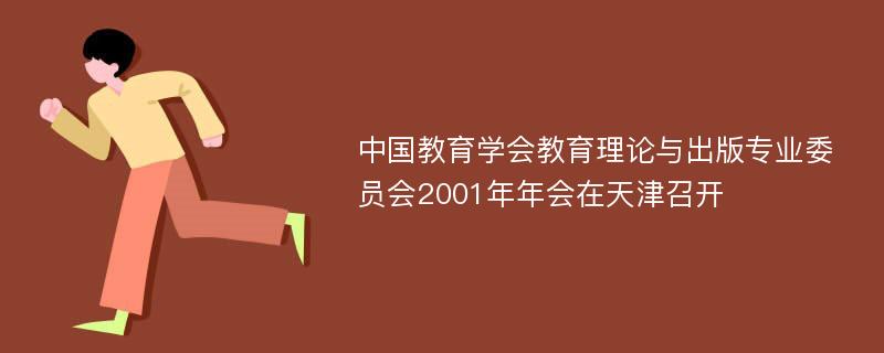 中国教育学会教育理论与出版专业委员会2001年年会在天津召开