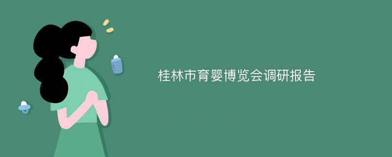 桂林市育婴博览会调研报告