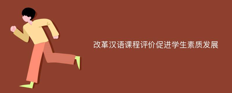 改革汉语课程评价促进学生素质发展