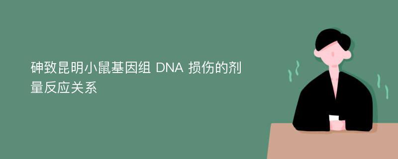 砷致昆明小鼠基因组 DNA 损伤的剂量反应关系