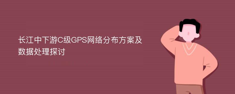长江中下游C级GPS网络分布方案及数据处理探讨